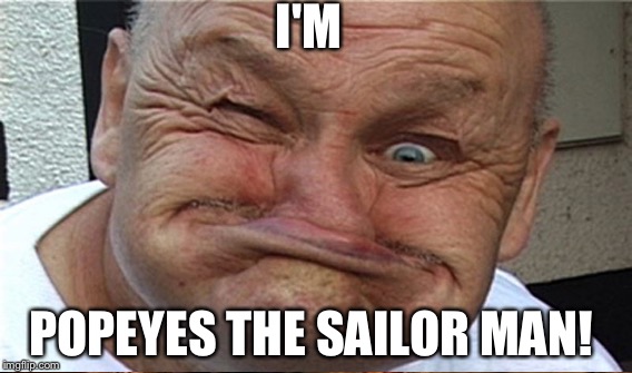 Popeye | I'M; POPEYES THE SAILOR MAN! | image tagged in funny | made w/ Imgflip meme maker