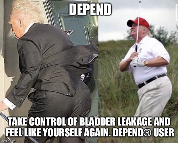 DEPEND; TAKE CONTROL OF BLADDER LEAKAGE AND FEEL LIKE YOURSELF AGAIN. DEPEND® USER | image tagged in donald trump | made w/ Imgflip meme maker