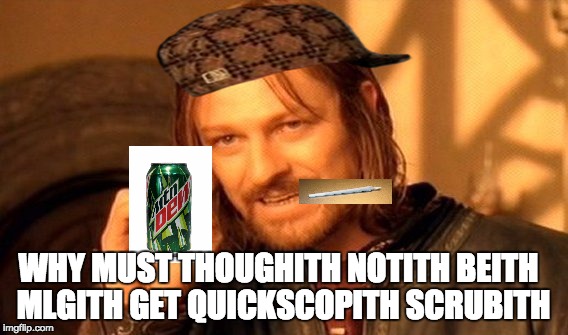 One Does Not Simply Meme | MLGITH GET QUICKSCOPITH SCRUBITH; WHY MUST THOUGHITH NOTITH BEITH | image tagged in memes,one does not simply,scumbag | made w/ Imgflip meme maker