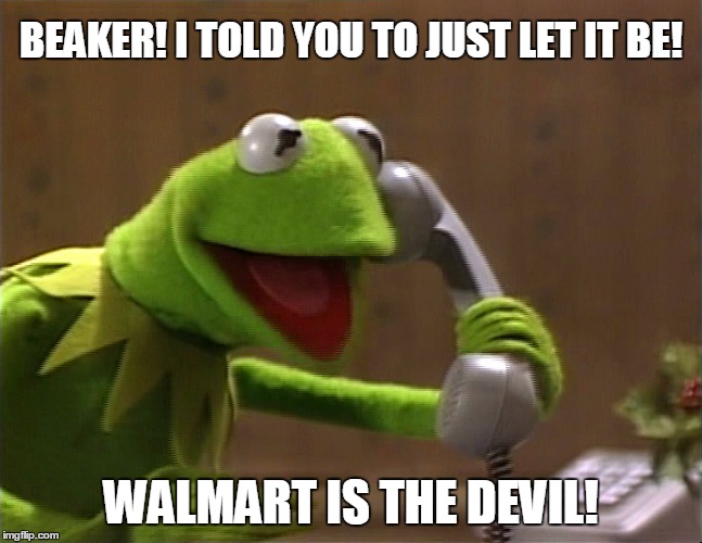 BEAKER! I TOLD YOU TO JUST LET IT BE! WALMART IS THE DEVIL! | made w/ Imgflip meme maker