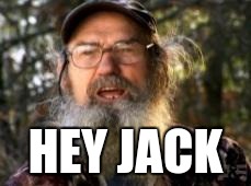 Duck Dynasty | HEY JACK | image tagged in duck dynasty | made w/ Imgflip meme maker