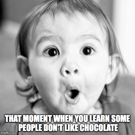 THAT MOMENT WHEN YOU LEARN
SOME PEOPLE DON'T LIKE CHOCOLATE | image tagged in surprise,children,toddler,chocolate | made w/ Imgflip meme maker