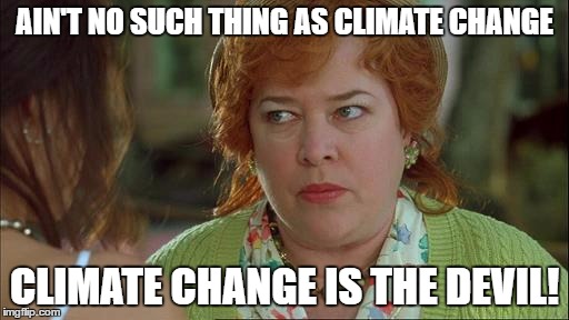 AIN'T NO SUCH THING AS CLIMATE CHANGE; CLIMATE CHANGE IS THE DEVIL! | image tagged in global warming,climate change,momma,waterboy mom | made w/ Imgflip meme maker
