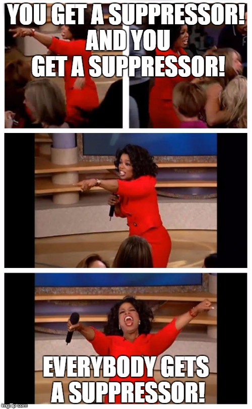 Oprah You Get A Car Everybody Gets A Car Meme | YOU GET A SUPPRESSOR! AND YOU GET A SUPPRESSOR! EVERYBODY GETS A SUPPRESSOR! | image tagged in memes,oprah you get a car everybody gets a car | made w/ Imgflip meme maker