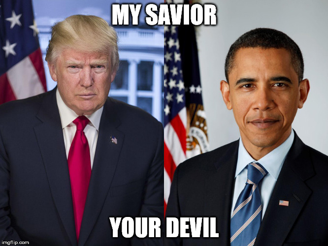 My Savior, Your Devil | MY SAVIOR; YOUR DEVIL | image tagged in barack obama,obama,trump,savior,devil | made w/ Imgflip meme maker