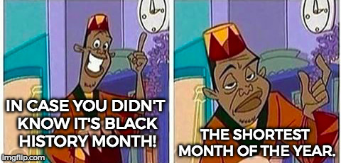 Why must you roast February? | IN CASE YOU DIDN'T KNOW IT'S BLACK HISTORY MONTH! THE SHORTEST MONTH OF THE YEAR. | image tagged in funny,memes,black history month,racist | made w/ Imgflip meme maker