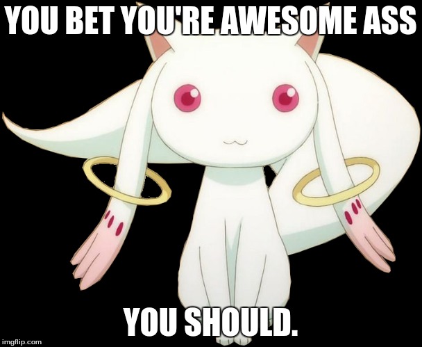 YOU BET YOU'RE AWESOME ASS YOU SHOULD. | made w/ Imgflip meme maker
