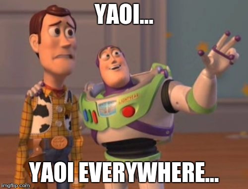 X, X Everywhere | YAOI... YAOI EVERYWHERE... | image tagged in memes,x x everywhere | made w/ Imgflip meme maker