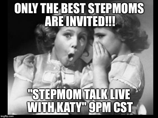 secret | ONLY THE BEST STEPMOMS ARE INVITED!!! "STEPMOM TALK LIVE WITH KATY" 9PM CST | image tagged in secret | made w/ Imgflip meme maker