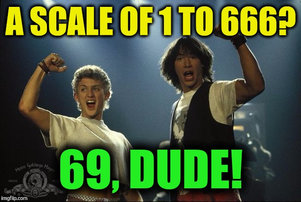 A SCALE OF 1 TO 666? 69, DUDE! | made w/ Imgflip meme maker