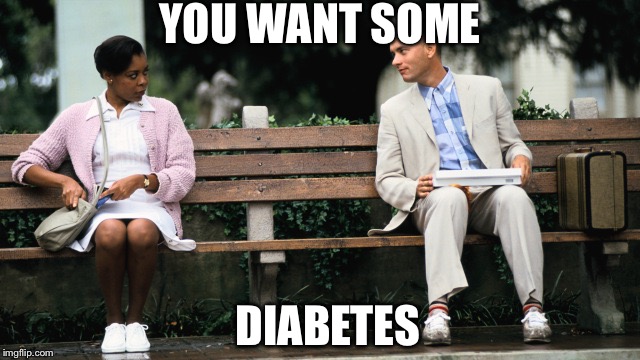 Forest Gump | YOU WANT SOME; DIABETES | image tagged in forest gump | made w/ Imgflip meme maker