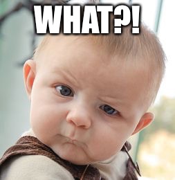 Skeptical Baby Meme | WHAT?! | image tagged in memes,skeptical baby | made w/ Imgflip meme maker