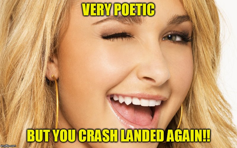 VERY POETIC BUT YOU CRASH LANDED AGAIN!! | made w/ Imgflip meme maker