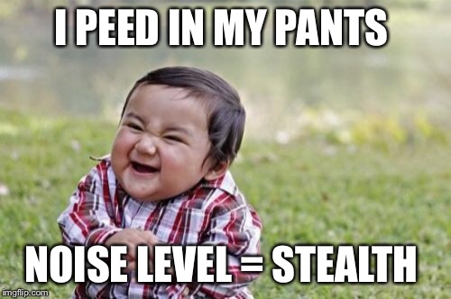 Evil Toddler Meme | I PEED IN MY PANTS NOISE LEVEL = STEALTH | image tagged in memes,evil toddler | made w/ Imgflip meme maker
