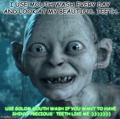 Gollum | I USE MOUTH WASH EVERY DAY AND LOOK AT MY BEAUTIFUL TEETH. USE GOLOM MOUTH WASH IF YOU WANT TO HAVE SHINY ¨PRECIOUS¨ TEETH LIKE ME :):):):):):):) | image tagged in memes,gollum | made w/ Imgflip meme maker