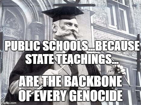 British School Punishment | PUBLIC SCHOOLS...BECAUSE STATE TEACHINGS... ARE THE BACKBONE OF EVERY GENOCIDE | image tagged in british school punishment | made w/ Imgflip meme maker