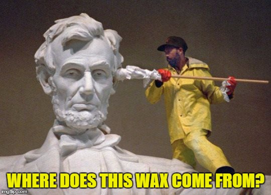 Wax on, wax off... | WHERE DOES THIS WAX COME FROM? | image tagged in lincoln q tip,memes,abraham lincoln,ear wax,politics,statues | made w/ Imgflip meme maker