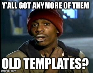 Y'all Got Any More Of That Meme | Y'ALL GOT ANYMORE OF THEM OLD TEMPLATES? | image tagged in memes,yall got any more of | made w/ Imgflip meme maker