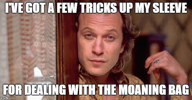 I'VE GOT A FEW TRICKS UP MY SLEEVE FOR DEALING WITH THE MOANING BAG | made w/ Imgflip meme maker
