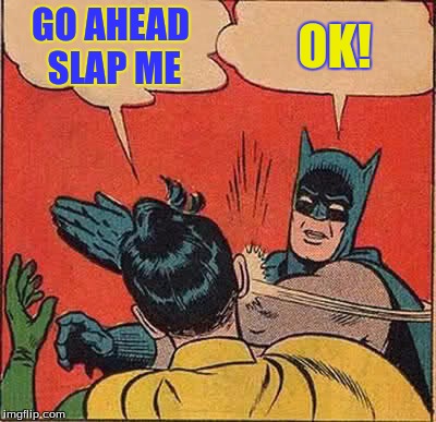 Batman Slapping Robin | GO AHEAD SLAP ME; OK! | image tagged in memes,batman slapping robin | made w/ Imgflip meme maker