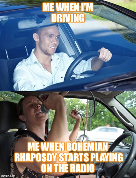 Don't you love when a great song plays on the radio  | ME WHEN I'M DRIVING; ME WHEN BOHEMIAN RHAPOSDY STARTS PLAYING ON THE RADIO | image tagged in me driving | made w/ Imgflip meme maker