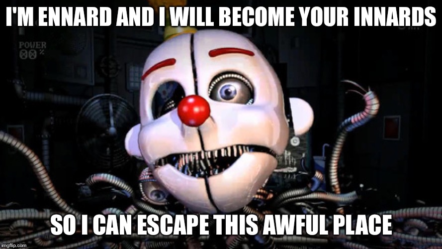 Ennard |  I'M ENNARD AND I WILL BECOME YOUR INNARDS; SO I CAN ESCAPE THIS AWFUL PLACE | image tagged in ennard | made w/ Imgflip meme maker