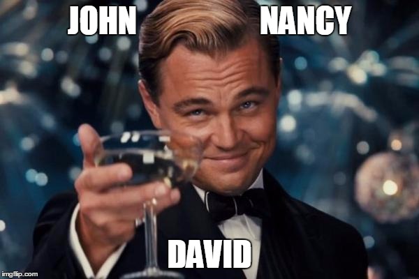 Leonardo Dicaprio Cheers | JOHN                    NANCY; DAVID | image tagged in memes,leonardo dicaprio cheers | made w/ Imgflip meme maker