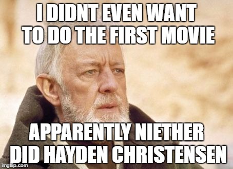 Obi Wan Kenobi | I DIDNT EVEN WANT TO DO THE FIRST MOVIE; APPARENTLY NIETHER DID HAYDEN CHRISTENSEN | image tagged in memes,obi wan kenobi | made w/ Imgflip meme maker