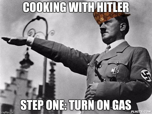 hitler | COOKING WITH HITLER; STEP ONE: TURN ON GAS | image tagged in hitler,scumbag | made w/ Imgflip meme maker
