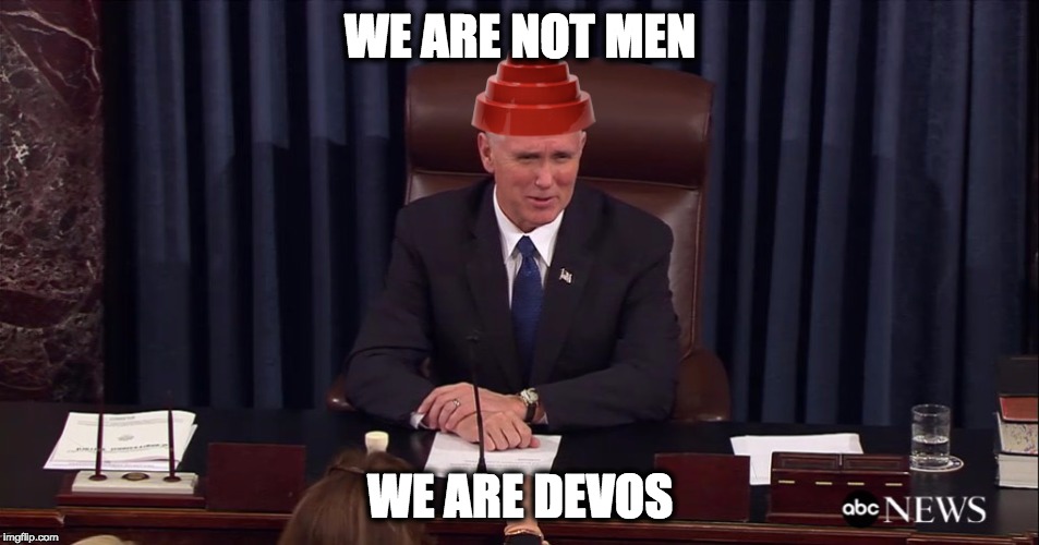 We are DeVos | WE ARE NOT MEN; WE ARE DEVOS | image tagged in mike pence,betsy devos,devo | made w/ Imgflip meme maker
