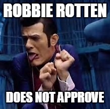 When someone calls LazyTown anything other than a kids' show... | ROBBIE ROTTEN; DOES NOT APPROVE | image tagged in memes,lazytown,robbie rotten does not approve | made w/ Imgflip meme maker