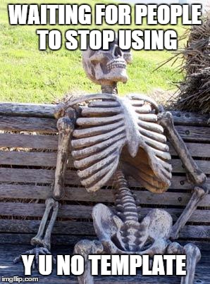 Waiting Skeleton Meme | WAITING FOR PEOPLE TO STOP USING Y U NO TEMPLATE | image tagged in memes,waiting skeleton | made w/ Imgflip meme maker