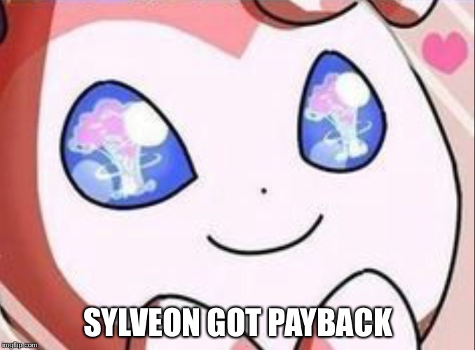 SYLVEON GOT PAYBACK | made w/ Imgflip meme maker