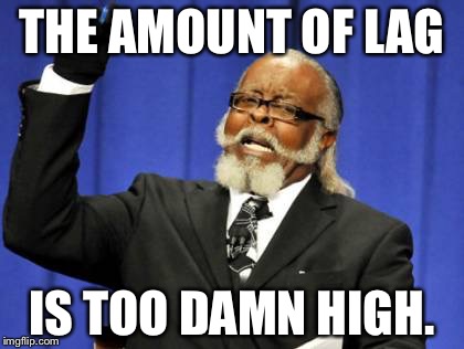 Too Damn High | THE AMOUNT OF LAG; IS TOO DAMN HIGH. | image tagged in memes,too damn high | made w/ Imgflip meme maker