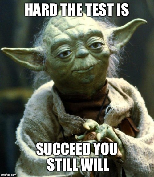 Star Wars Yoda Meme | HARD THE TEST IS; SUCCEED YOU STILL WILL | image tagged in memes,star wars yoda | made w/ Imgflip meme maker