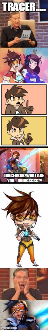{:}OVER~WATCH{:} Tracer is the....WAIT WHAT? | TRACER..... TRACERRRR! WHAT  ARE  YOU     DOINGGGGG?! | image tagged in overwatch,video games,tracer | made w/ Imgflip meme maker