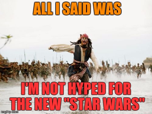 Jack Sparrow, how dare you betray us like this? | ALL I SAID WAS; I'M NOT HYPED FOR THE NEW "STAR WARS" | image tagged in memes,jack sparrow being chased,jack sparrow,betray,star wars | made w/ Imgflip meme maker