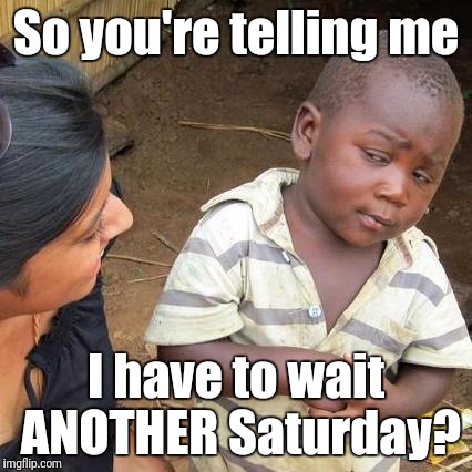 Star Wars rebels | So you're telling me; I have to wait ANOTHER Saturday? | image tagged in memes,third world skeptical kid | made w/ Imgflip meme maker