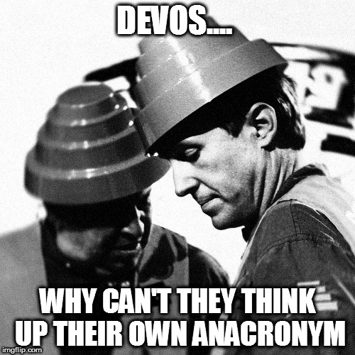 DEVOS.... WHY CAN'T THEY THINK UP THEIR OWN ANACRONYM | image tagged in devos | made w/ Imgflip meme maker
