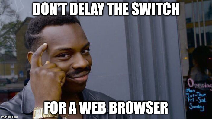 Roll Safe Think About It | DON'T DELAY THE SWITCH; FOR A WEB BROWSER | image tagged in roll safe think about it | made w/ Imgflip meme maker