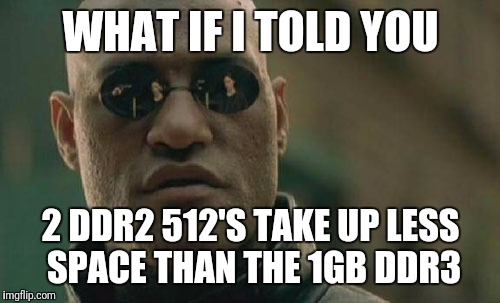 Matrix Morpheus Meme | WHAT IF I TOLD YOU 2 DDR2 512'S TAKE UP LESS SPACE THAN THE 1GB DDR3 | image tagged in memes,matrix morpheus | made w/ Imgflip meme maker