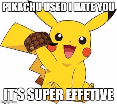Pokemon Go Meme | PIKACHU USED I HATE YOU; IT'S SUPER EFFETIVE | image tagged in pokemon go meme,scumbag | made w/ Imgflip meme maker