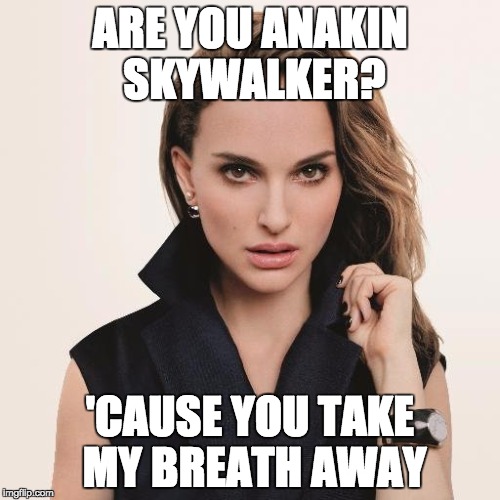 Guess the relevancy has diminished with the last jedi being out for a few weeks, but oh well | ARE YOU ANAKIN SKYWALKER? 'CAUSE YOU TAKE MY BREATH AWAY | image tagged in star wars | made w/ Imgflip meme maker