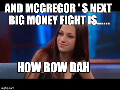 Big money | AND MCGREGOR ' S NEXT BIG MONEY FIGHT IS...... HOW BOW DAH | image tagged in conor mcgregor 2 belts | made w/ Imgflip meme maker