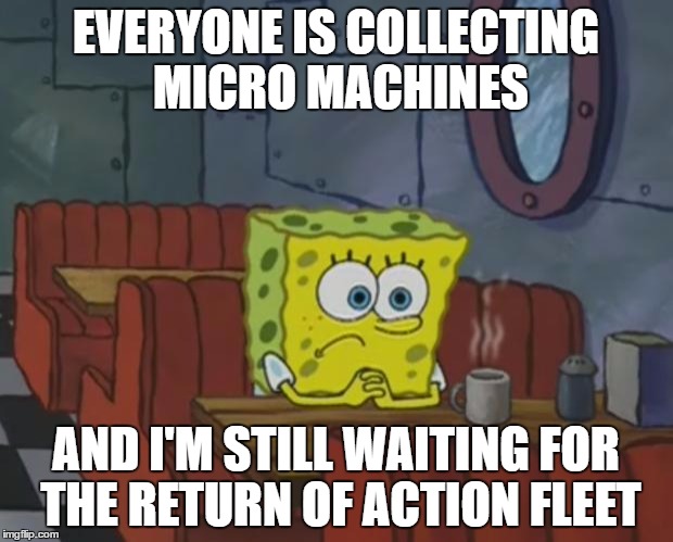 Spongebob Waiting | EVERYONE IS COLLECTING MICRO MACHINES; AND I'M STILL WAITING FOR THE RETURN OF ACTION FLEET | image tagged in spongebob waiting | made w/ Imgflip meme maker