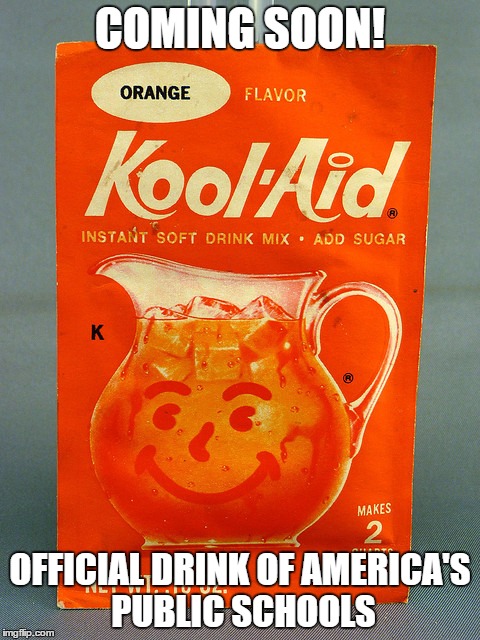 COMING SOON! OFFICIAL DRINK OF AMERICA'S PUBLIC SCHOOLS | image tagged in orange kool-aid,devos | made w/ Imgflip meme maker