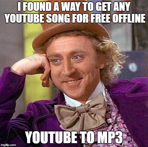 IT HAS BEEN STARING AT US THE ENTIRE TIME! | I FOUND A WAY TO GET ANY YOUTUBE SONG FOR FREE OFFLINE; YOUTUBE TO MP3 | image tagged in memes,creepy condescending wonka | made w/ Imgflip meme maker