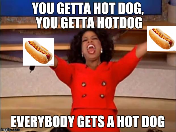 Oprah You Get A | YOU GETTA HOT DOG, YOU GETTA HOTDOG; EVERYBODY GETS A HOT DOG | image tagged in memes,oprah you get a | made w/ Imgflip meme maker