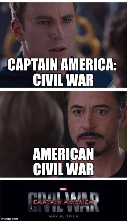 Marvel Civil War 1 | CAPTAIN AMERICA: CIVIL WAR; AMERICAN CIVIL WAR | image tagged in memes,marvel civil war 1 | made w/ Imgflip meme maker
