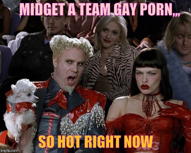 Mugatu So Hot Right Now Meme | MIDGET A TEAM GAY PORN,,, SO HOT RIGHT NOW | image tagged in memes,mugatu so hot right now | made w/ Imgflip meme maker
